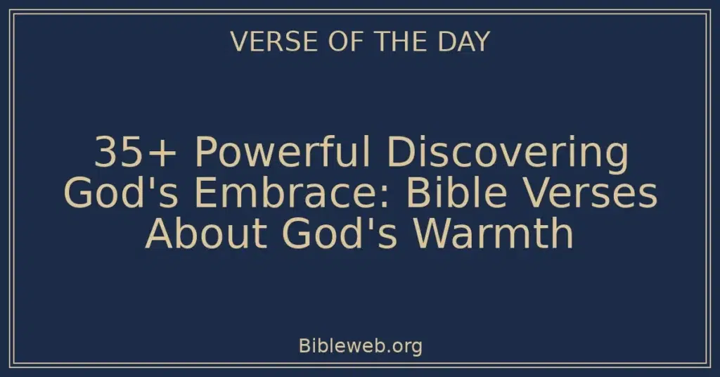 35+ Powerful Discovering God's Embrace: Bible Verses About God's Warmth
