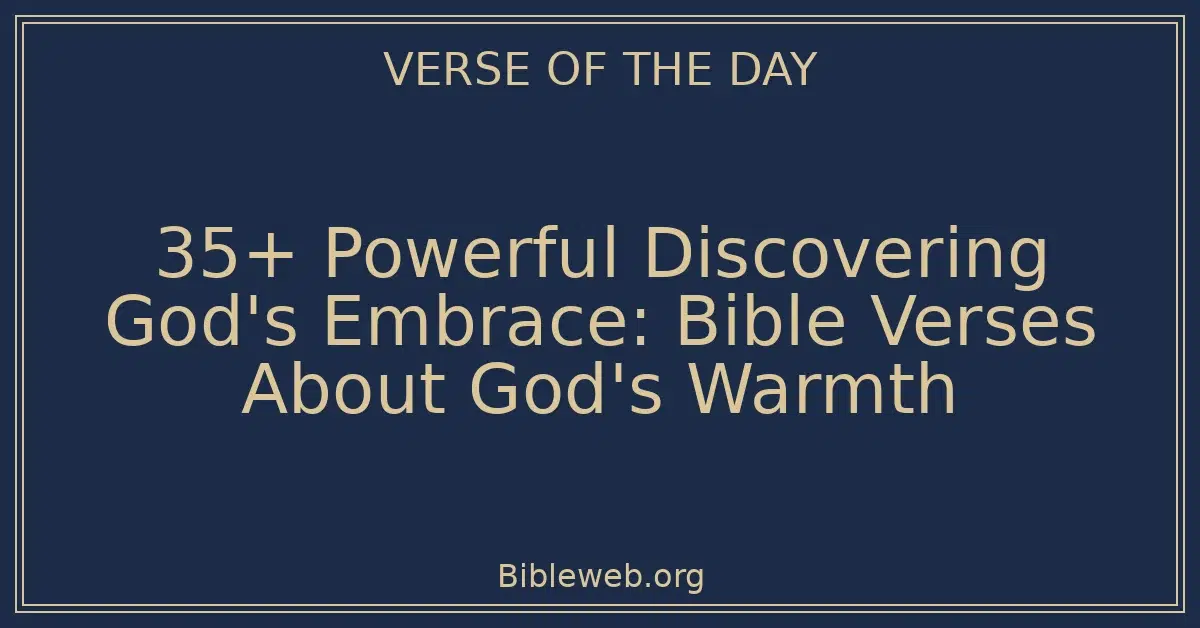 35+ Powerful Discovering God's Embrace: Bible Verses About God's Warmth