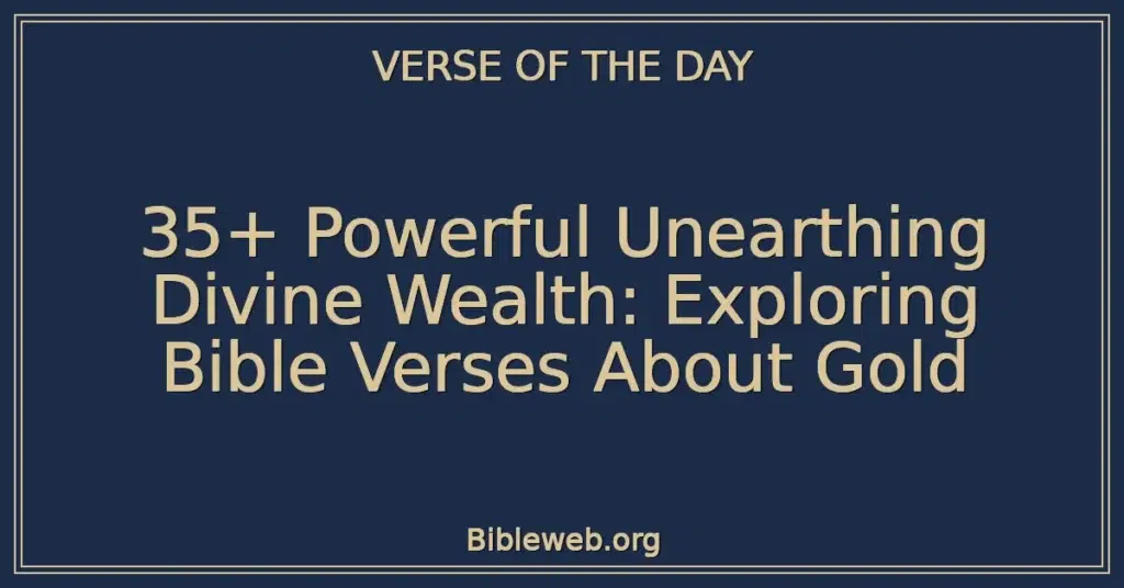 35+ Powerful Unearthing Divine Wealth: Exploring Bible Verses About Gold