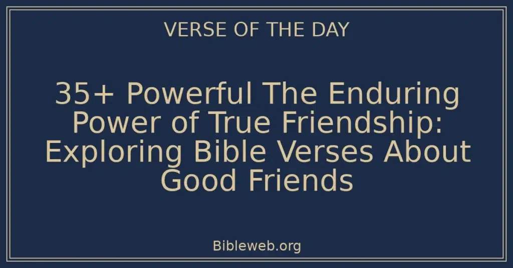 35+ Powerful The Enduring Power of True Friendship: Exploring Bible Verses About Good Friends