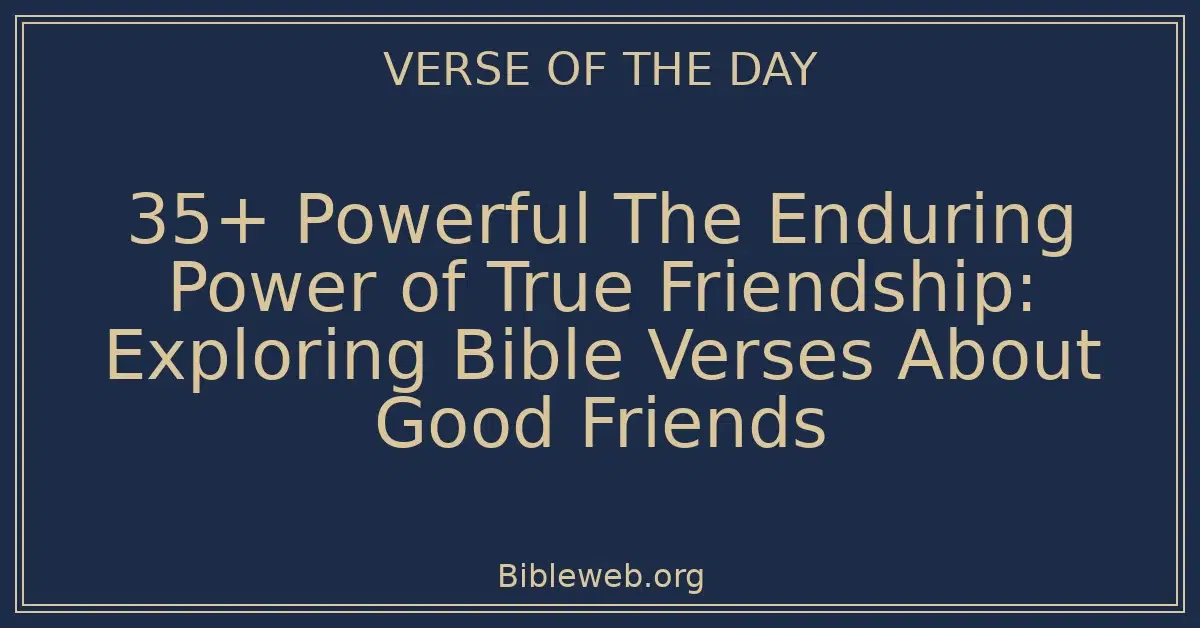 35+ Powerful The Enduring Power of True Friendship: Exploring Bible Verses About Good Friends