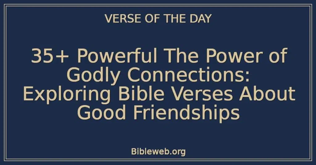 35+ Powerful The Power of Godly Connections: Exploring Bible Verses About Good Friendships