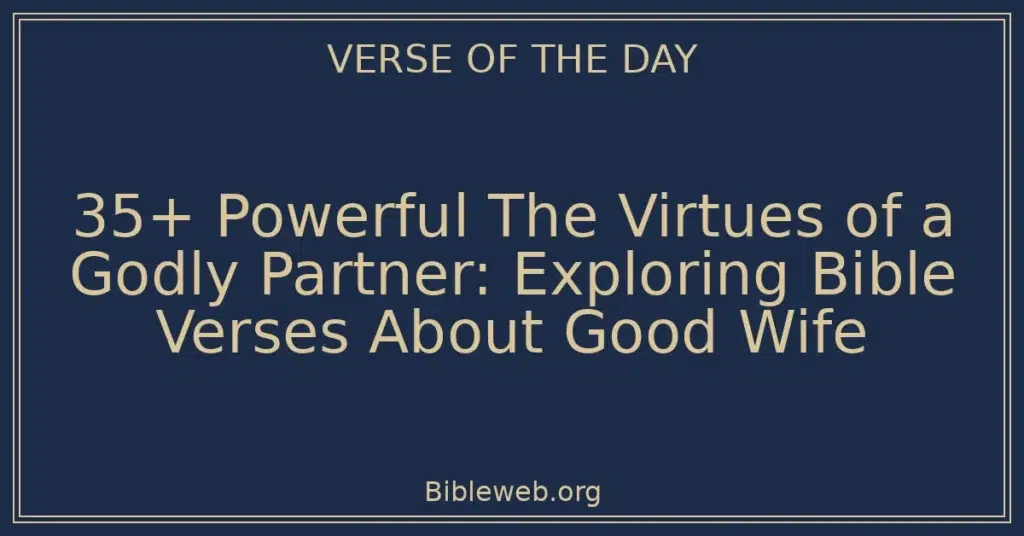 35+ Powerful The Virtues of a Godly Partner: Exploring Bible Verses About Good Wife