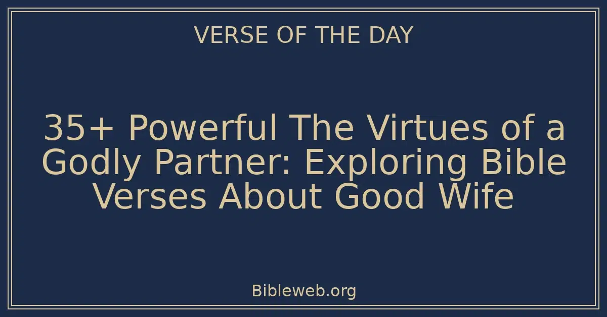 35+ Powerful The Virtues of a Godly Partner: Exploring Bible Verses About Good Wife