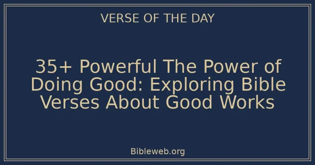 35+ Powerful The Power of Doing Good: Exploring Bible Verses About Good Works