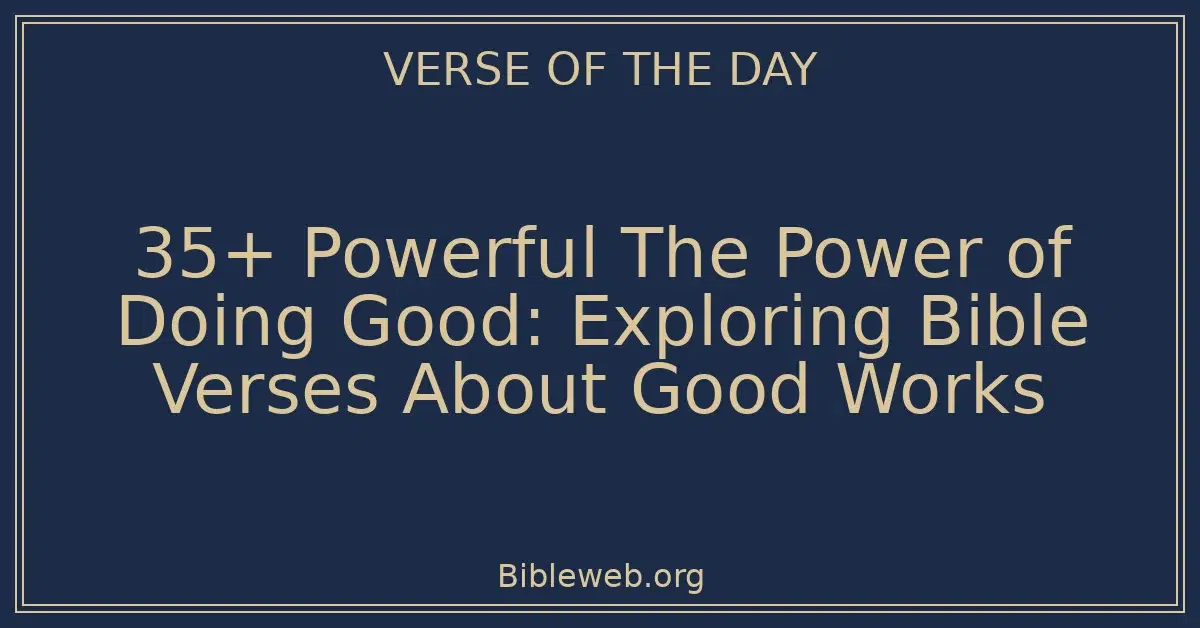 35+ Powerful The Power of Doing Good: Exploring Bible Verses About Good Works