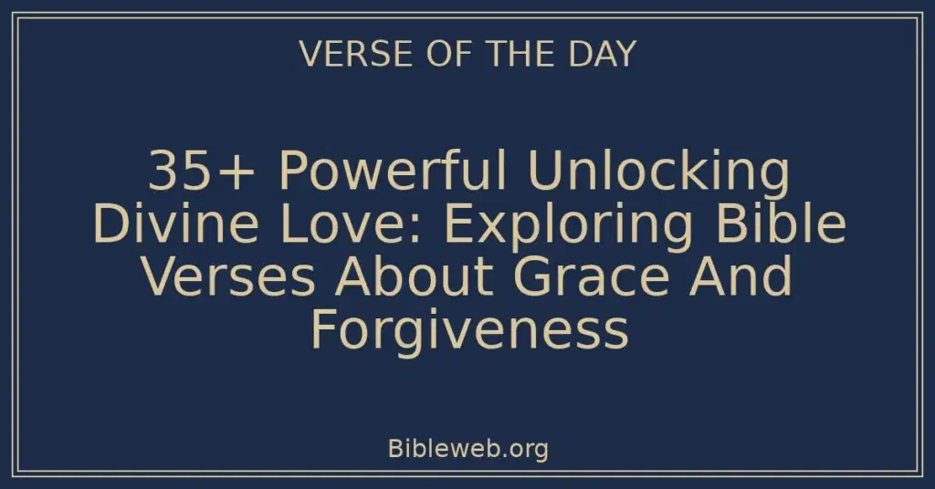35+ Powerful Unlocking Divine Love: Exploring Bible Verses About Grace And Forgiveness