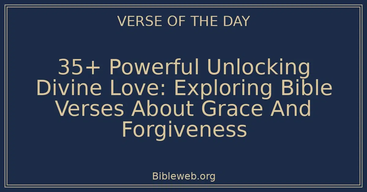 35+ Powerful Unlocking Divine Love: Exploring Bible Verses About Grace And Forgiveness