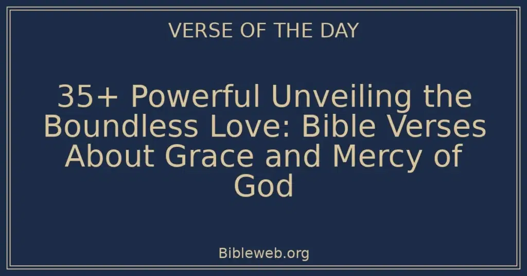 35+ Powerful Unveiling the Boundless Love: Bible Verses About Grace and Mercy of God