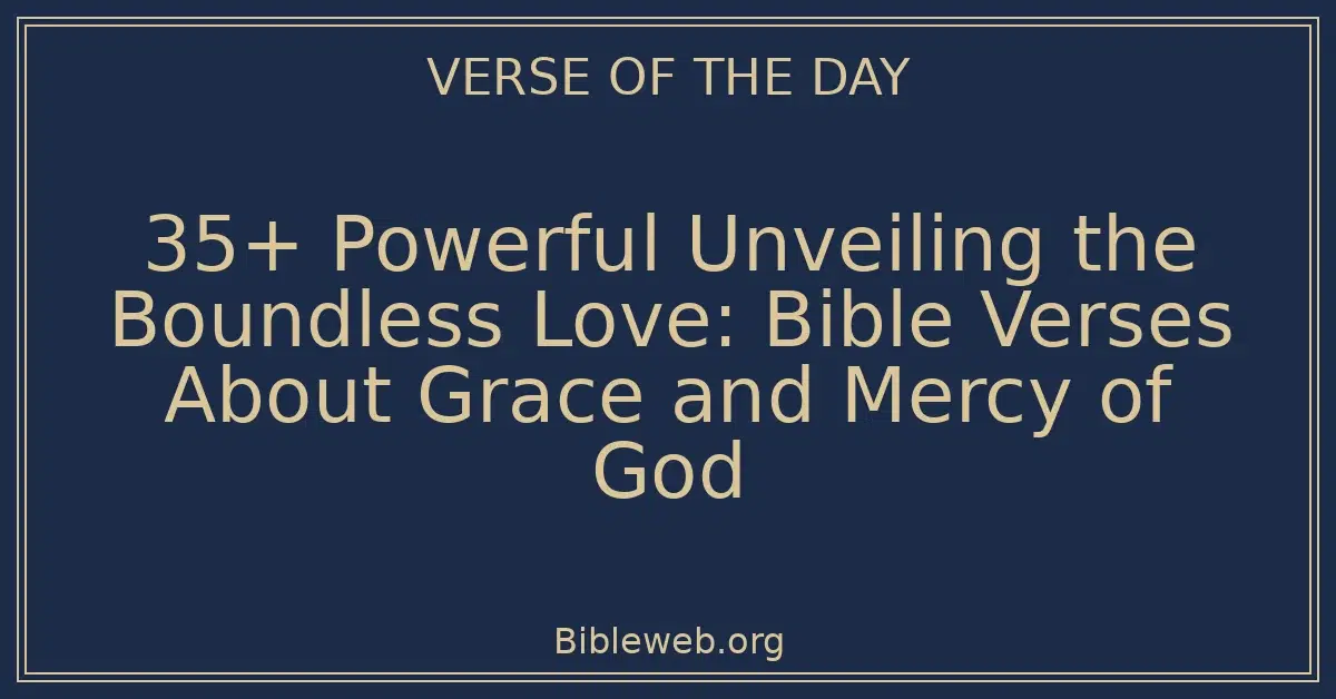 35+ Powerful Unveiling the Boundless Love: Bible Verses About Grace and Mercy of God