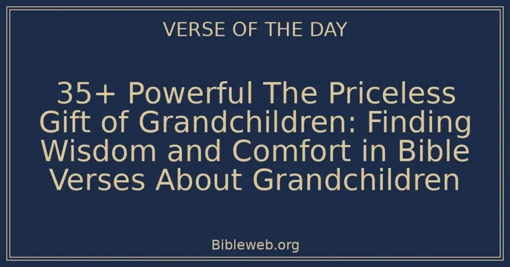 35+ Powerful The Priceless Gift of Grandchildren: Finding Wisdom and Comfort in Bible Verses About Grandchildren