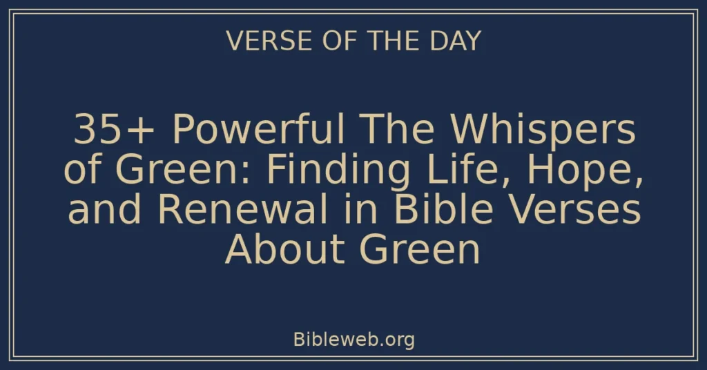 35+ Powerful The Whispers of Green: Finding Life, Hope, and Renewal in Bible Verses About Green
