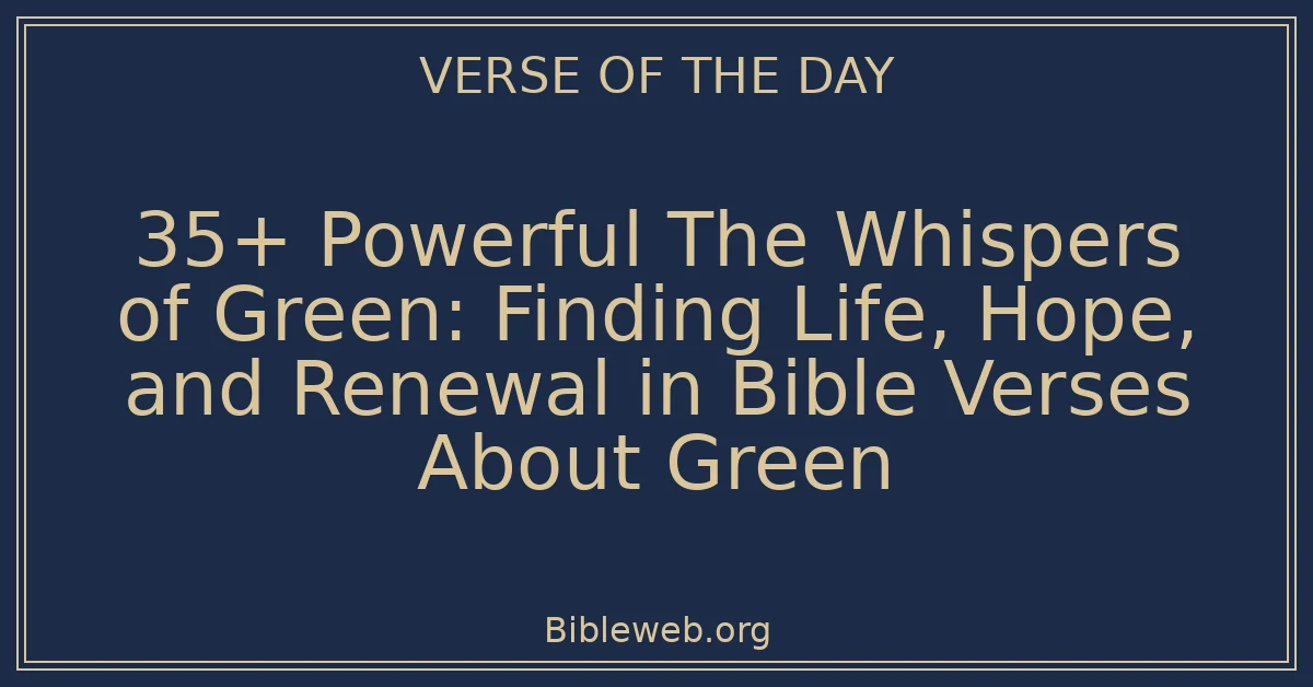 35+ Powerful The Whispers of Green: Finding Life, Hope, and Renewal in Bible Verses About Green