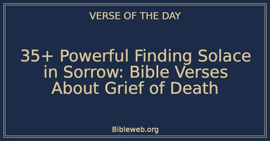 35+ Powerful Finding Solace in Sorrow: Bible Verses About Grief of Death