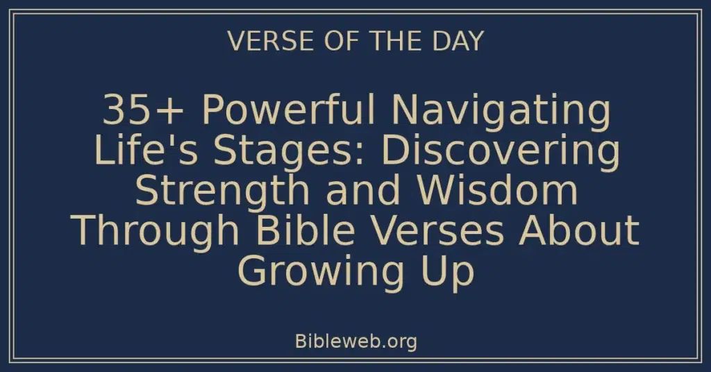 35+ Powerful Navigating Life's Stages: Discovering Strength and Wisdom Through Bible Verses About Growing Up