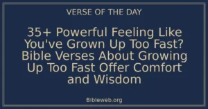 35+ Powerful Feeling Like You've Grown Up Too Fast? Bible Verses About Growing Up Too Fast Offer Comfort and Wisdom