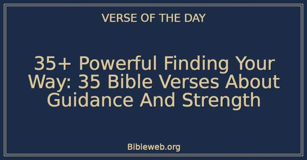 35+ Powerful Finding Your Way: 35 Bible Verses About Guidance And Strength