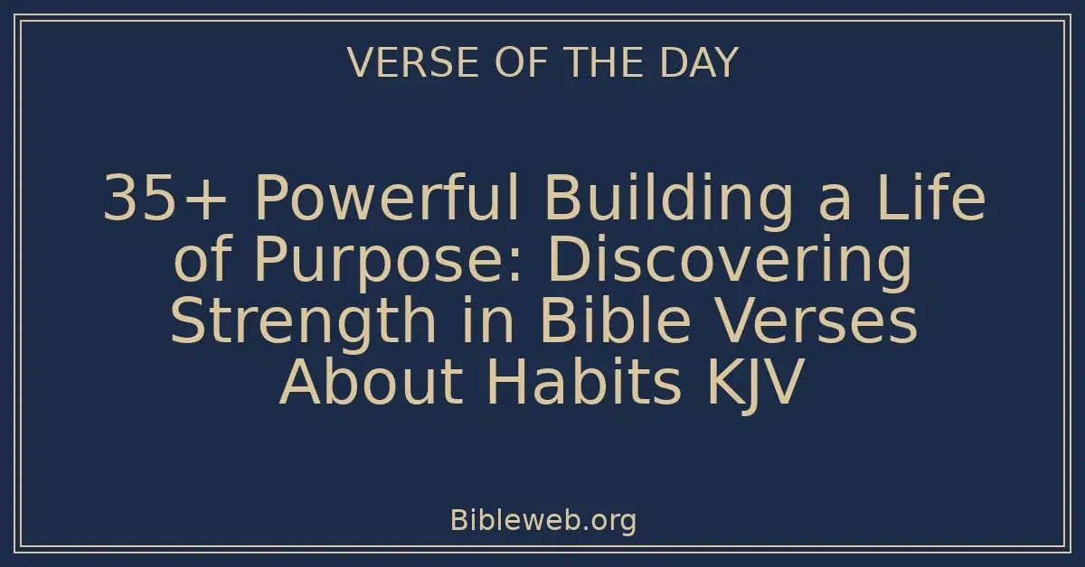 35+ Powerful Building a Life of Purpose: Discovering Strength in Bible Verses About Habits KJV