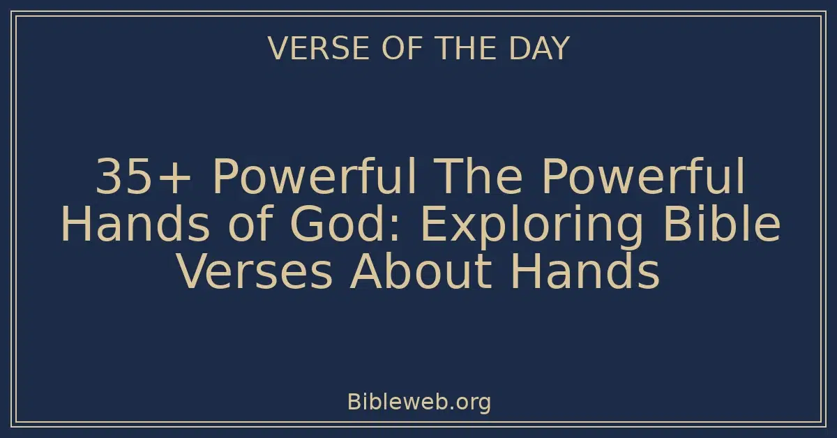 35+ Powerful The Powerful Hands of God: Exploring Bible Verses About Hands