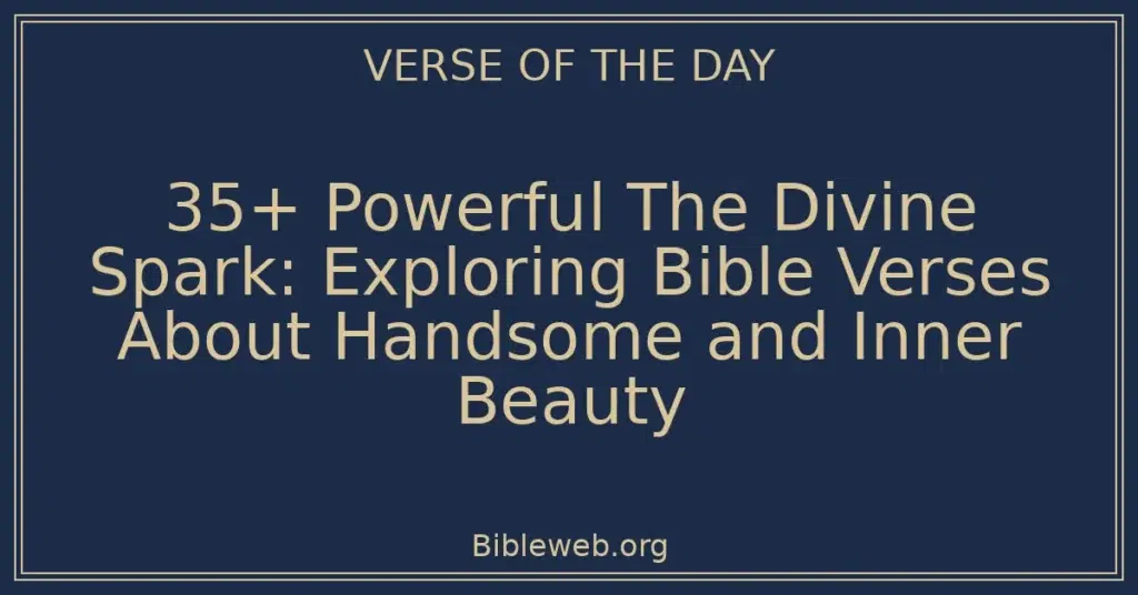 35+ Powerful The Divine Spark: Exploring Bible Verses About Handsome and Inner Beauty