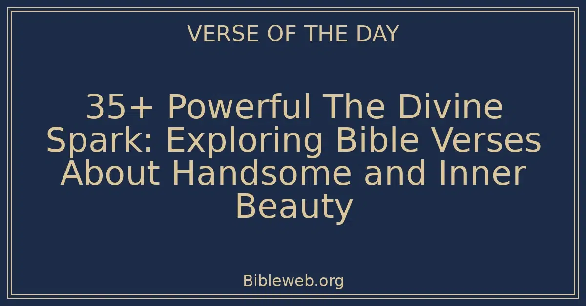 35+ Powerful The Divine Spark: Exploring Bible Verses About Handsome and Inner Beauty
