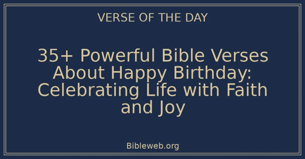 35+ Powerful Bible Verses About Happy Birthday: Celebrating Life with Faith and Joy