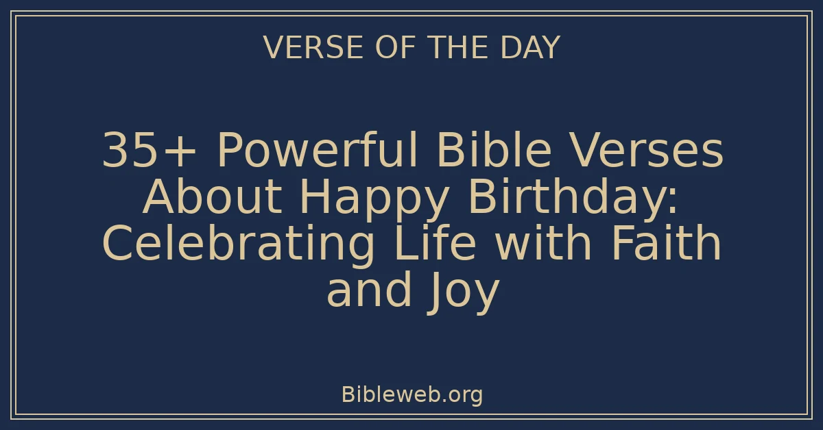 35+ Powerful Bible Verses About Happy Birthday: Celebrating Life with Faith and Joy