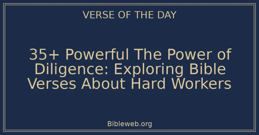 35+ Powerful The Power of Diligence: Exploring Bible Verses About Hard Workers