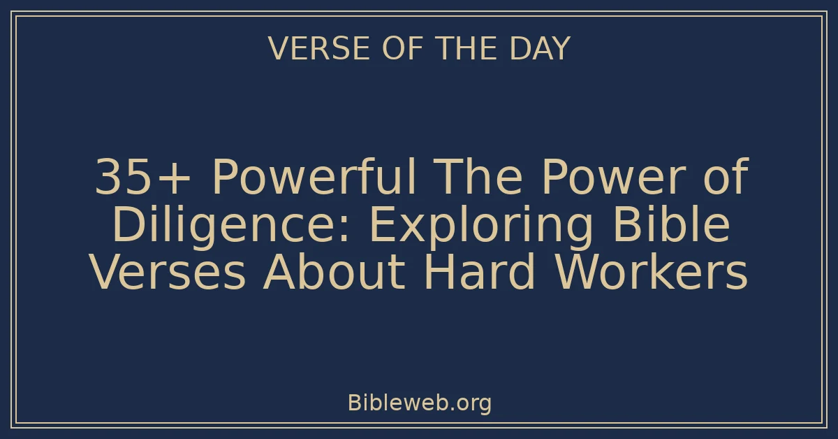 35+ Powerful The Power of Diligence: Exploring Bible Verses About Hard Workers