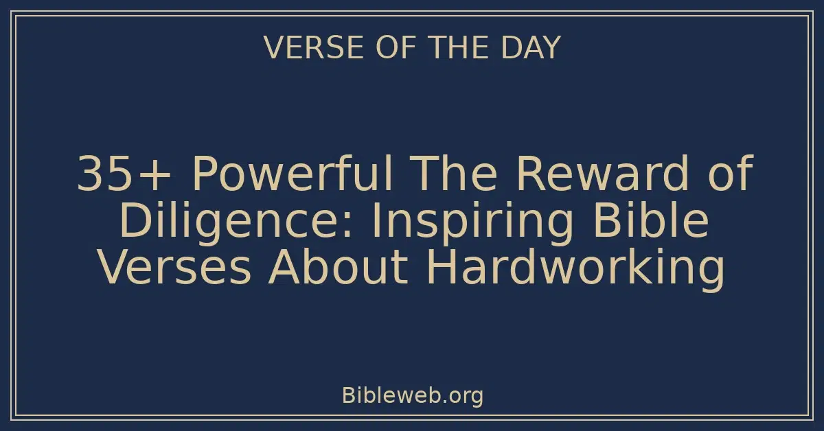 35+ Powerful The Reward of Diligence: Inspiring Bible Verses About Hardworking