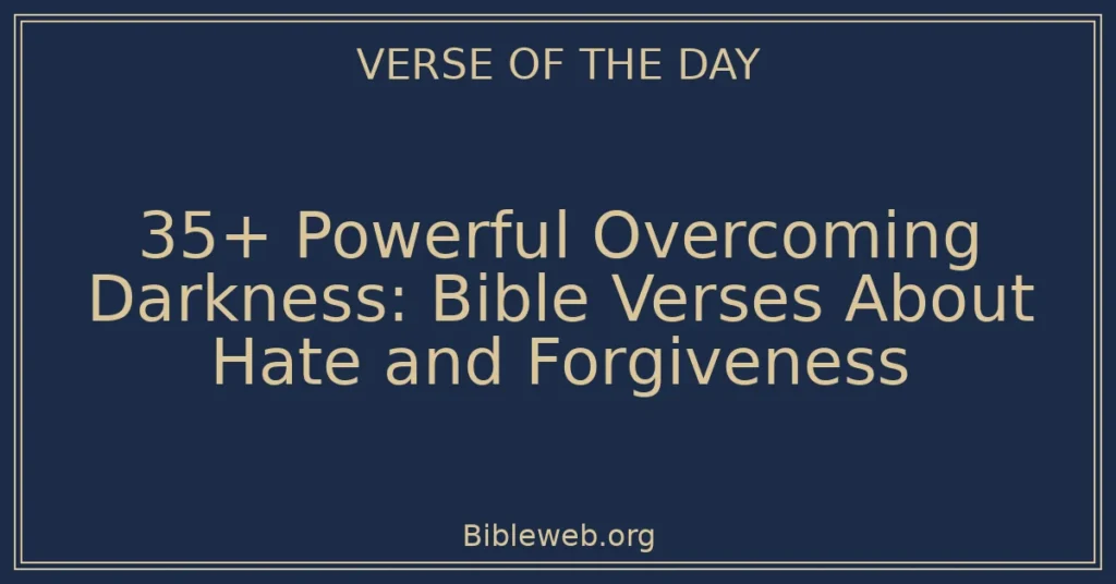 35+ Powerful Overcoming Darkness: Bible Verses About Hate and Forgiveness