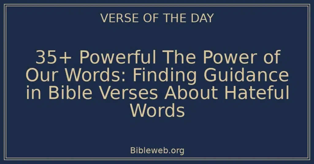 35+ Powerful The Power of Our Words: Finding Guidance in Bible Verses About Hateful Words