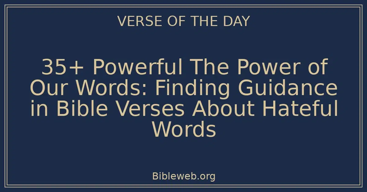 35+ Powerful The Power of Our Words: Finding Guidance in Bible Verses About Hateful Words