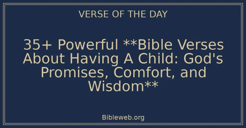 35+ Powerful **Bible Verses About Having A Child: God's Promises, Comfort, and Wisdom**