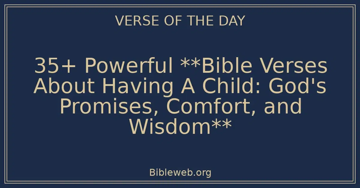 35+ Powerful **Bible Verses About Having A Child: God's Promises, Comfort, and Wisdom**