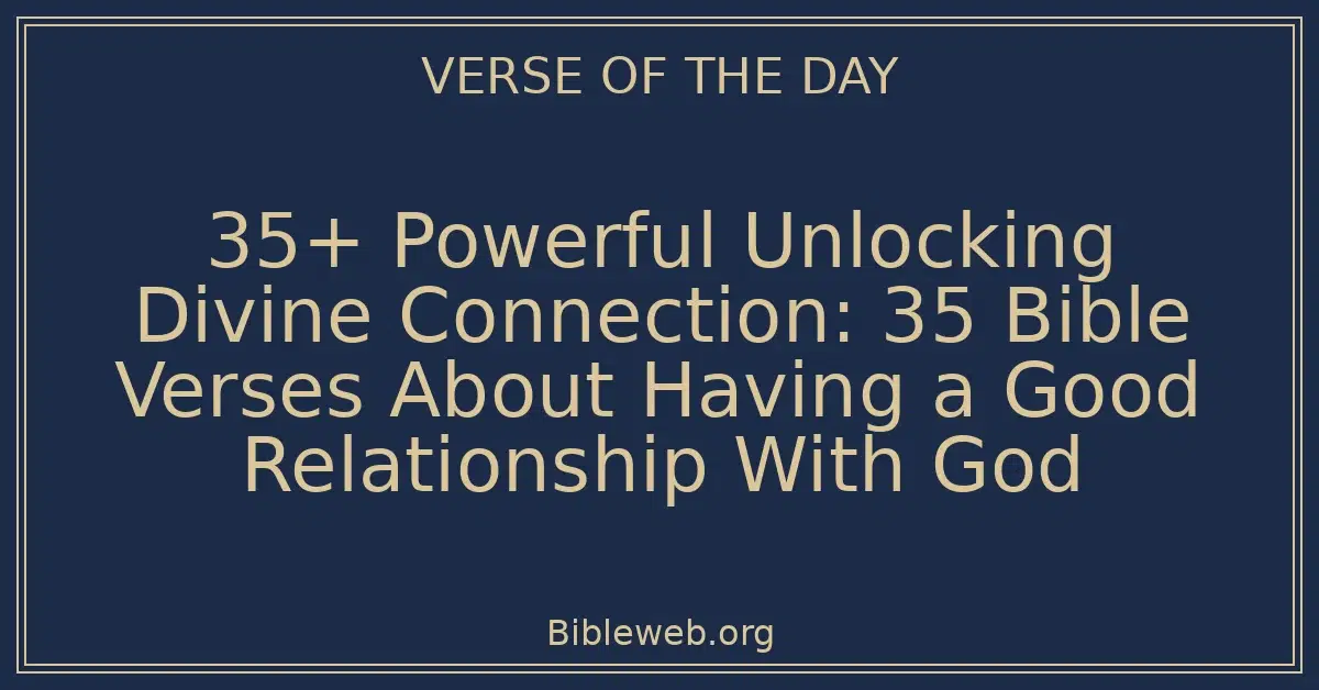 35+ Powerful Unlocking Divine Connection: 35 Bible Verses About Having a Good Relationship With God