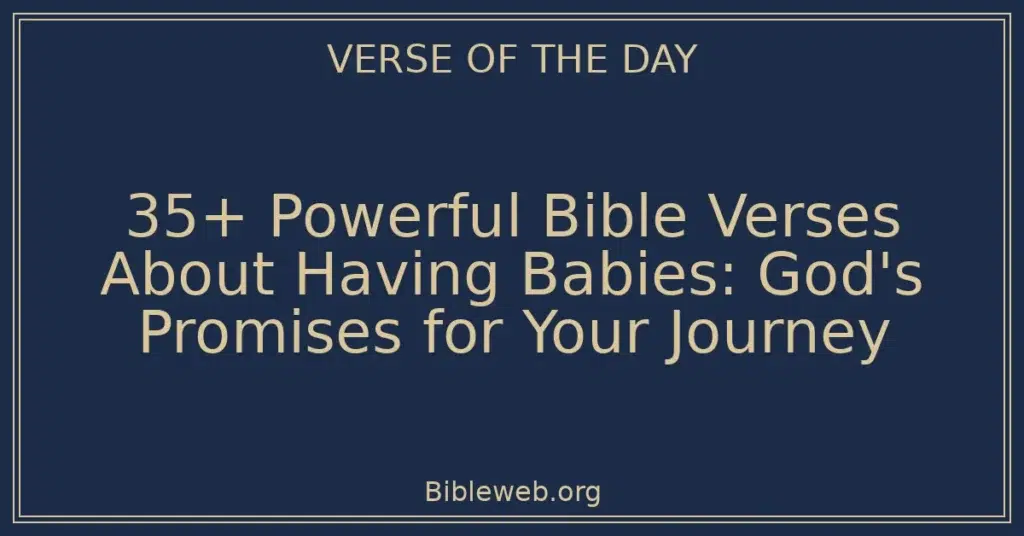 35+ Powerful Bible Verses About Having Babies: God's Promises for Your Journey