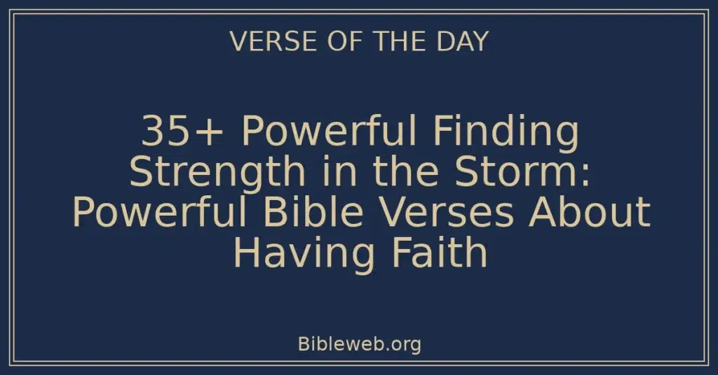 35+ Powerful Finding Strength in the Storm: Powerful Bible Verses About Having Faith