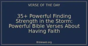 35+ Powerful Finding Strength in the Storm: Powerful Bible Verses About Having Faith