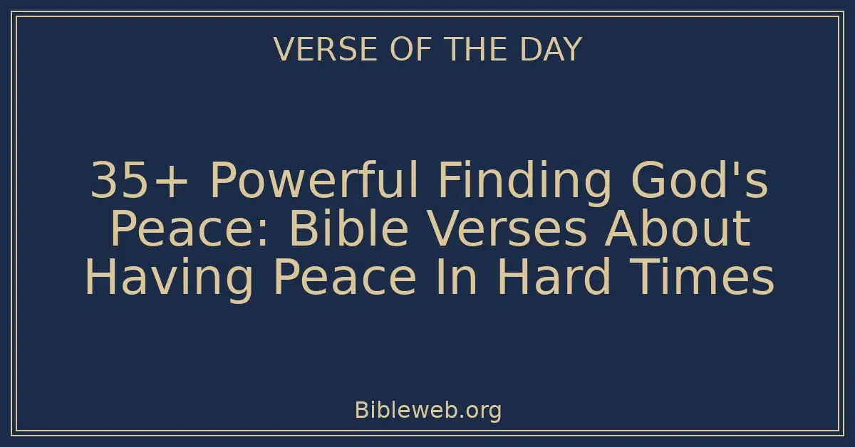 35+ Powerful Finding God's Peace: Bible Verses About Having Peace In Hard Times