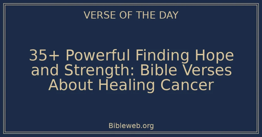 35+ Powerful Finding Hope and Strength: Bible Verses About Healing Cancer