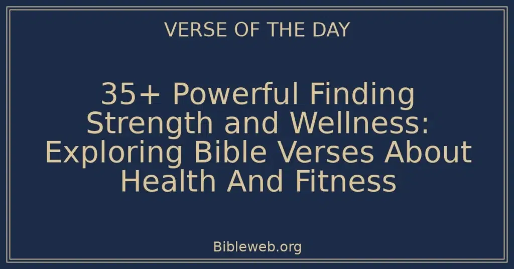 35+ Powerful Finding Strength and Wellness: Exploring Bible Verses About Health And Fitness