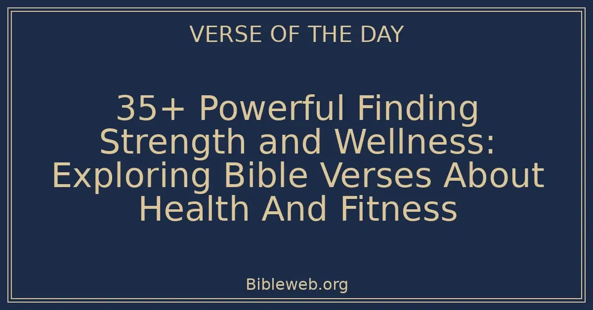 35+ Powerful Finding Strength and Wellness: Exploring Bible Verses About Health And Fitness