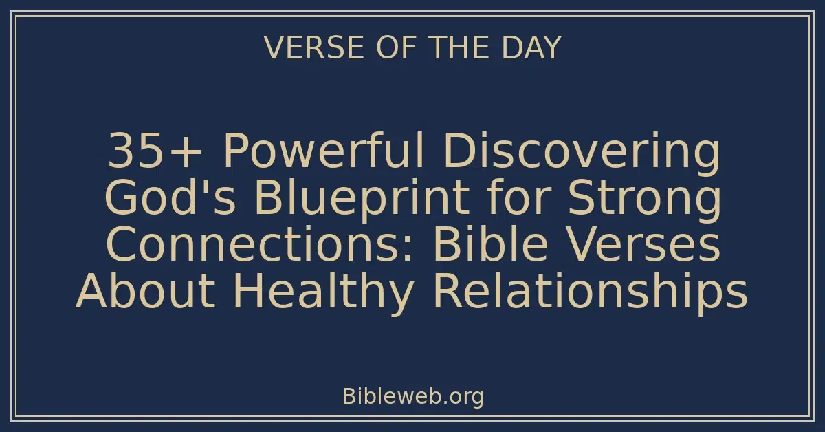 35+ Powerful Discovering God's Blueprint for Strong Connections: Bible Verses About Healthy Relationships