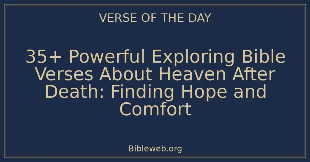 35+ Powerful Exploring Bible Verses About Heaven After Death: Finding Hope and Comfort