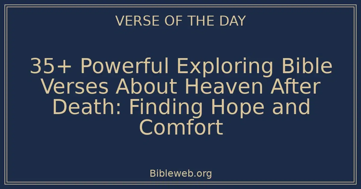 35+ Powerful Exploring Bible Verses About Heaven After Death: Finding Hope and Comfort