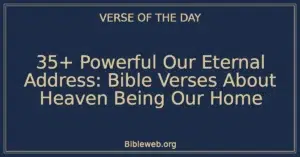 35+ Powerful Our Eternal Address: Bible Verses About Heaven Being Our Home