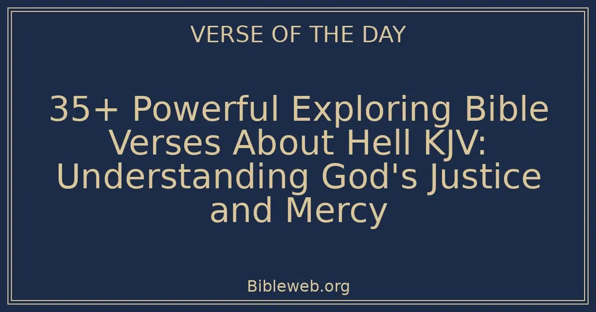 35+ Powerful Exploring Bible Verses About Hell KJV: Understanding God's Justice and Mercy