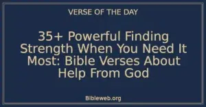 35+ Powerful Finding Strength When You Need It Most: Bible Verses About Help From God