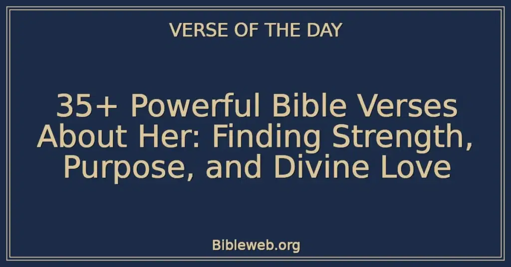 35+ Powerful Bible Verses About Her: Finding Strength, Purpose, and Divine Love